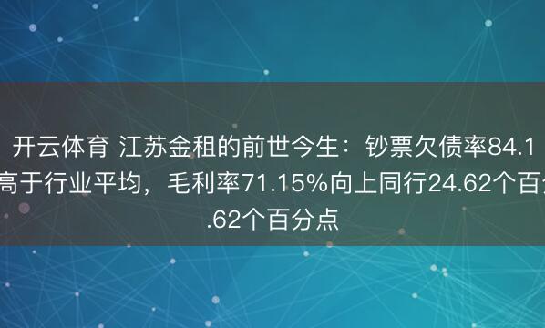 开云体育 江苏金租的前世今生：钞票欠债率84.14%高于行业平均，毛利率71.15%向上同行24.62个百分点