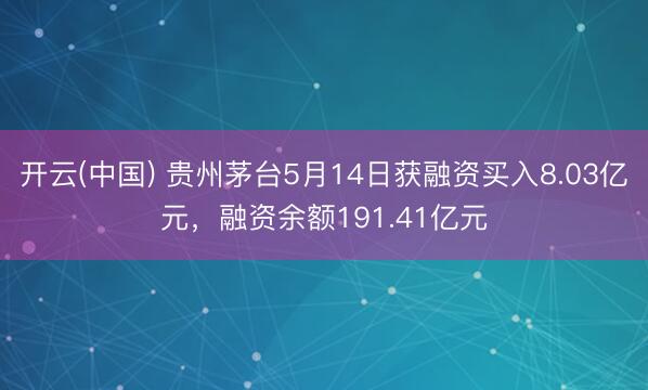 开云(中国) 贵州茅台5月14日获融资买入8.03亿元，融资余额191.41亿元
