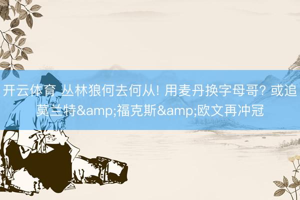 开云体育 丛林狼何去何从! 用麦丹换字母哥? 或追莫兰特&福克斯&欧文再冲冠
