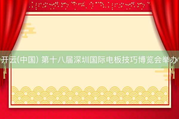 开云(中国) 第十八届深圳国际电板技巧博览会举办