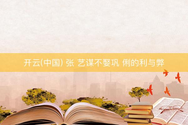 开云(中国) 张 艺谋不娶巩 俐的利与弊