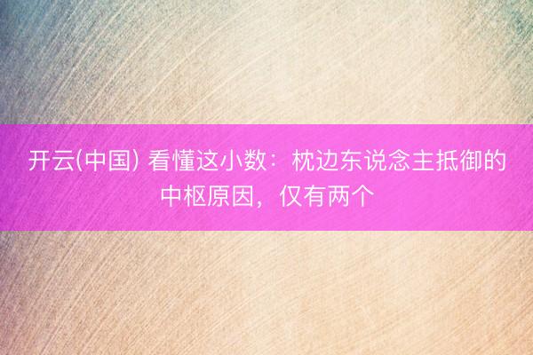 开云(中国) 看懂这小数:枕边东说念主抵御的中枢原因,仅有两个