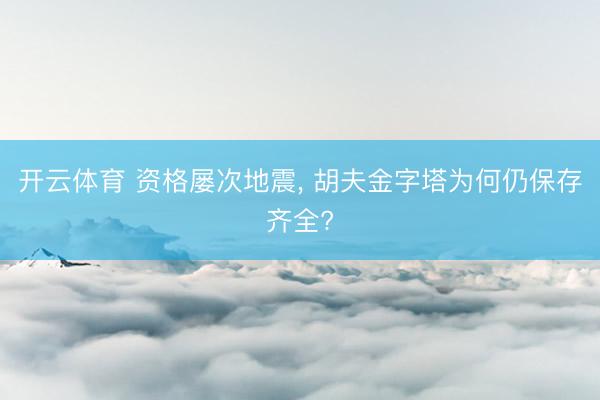 开云体育 资格屡次地震, 胡夫金字塔为何仍保存齐全?